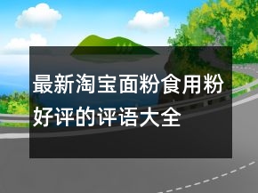 最新淘宝面粉、食用粉好评的评语大全精选70条