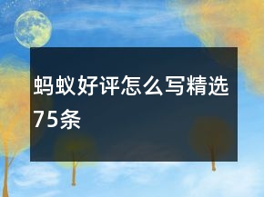 蚂蚁好评怎么写精选75条