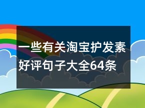 一些有关淘宝护发素好评句子大全64条