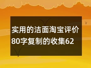 实用的洁面淘宝评价80字复制的收集62条