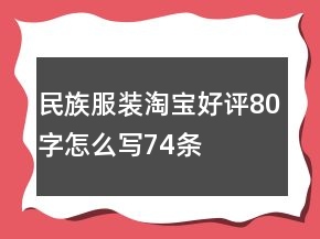 民族服装淘宝好评80字怎么写74条