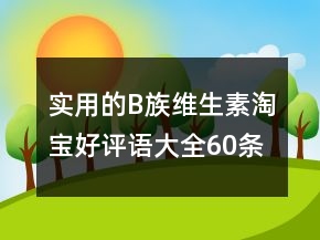 实用的B族维生素淘宝好评语大全60条