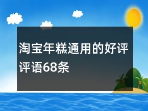 淘宝年糕通用的好评评语68条