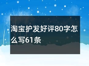 淘宝护发好评80字怎么写61条