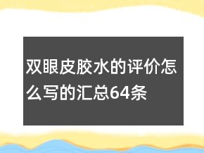 双眼皮胶水的评价怎么写的汇总64条