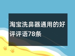 淘宝洗鼻器通用的好评评语78条