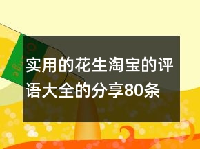 实用的花生淘宝的评语大全的分享80条