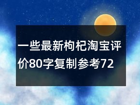 一些最新枸杞淘宝评价80字复制参考72条