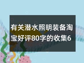有关潜水照明装备淘宝好评80字的收集66条