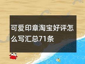 可爱印章淘宝好评怎么写汇总71条
