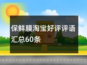 保鲜膜淘宝好评评语汇总60条