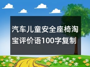 汽车儿童安全座椅淘宝评价语100字复制68条