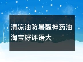 清凉油、防暑、醒神药油淘宝好评语大全60条