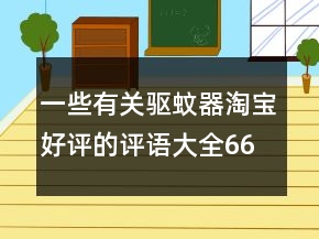一些有关驱蚊器淘宝好评的评语大全66条