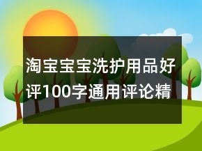 淘宝宝宝洗护用品好评100字通用评论精选62条