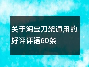 关于淘宝刀架通用的好评评语60条