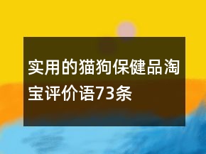 实用的猫、狗保健品淘宝评价语73条