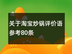 关于淘宝炒锅评价语参考80条