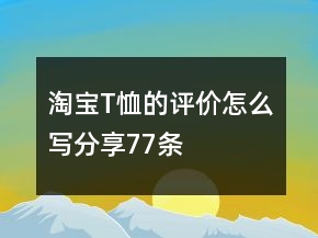 淘宝T恤的评价怎么写分享77条
