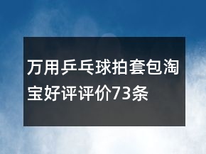 万用乒乓球拍套、包淘宝好评评价73条