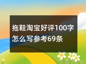 拖鞋淘宝好评100字怎么写参考69条