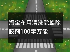 淘宝车用清洗、除蜡、除胶剂100字万能好评的收集70条