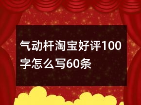 气动杆淘宝好评100字怎么写60条