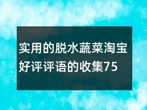 实用的脱水蔬菜淘宝好评评语的收集75条