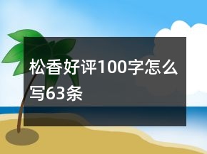 松香好评100字怎么写63条