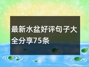 最新水盆好评句子大全分享75条