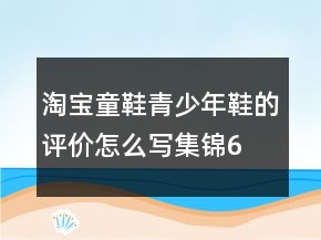 淘宝童鞋、青少年鞋的评价怎么写集锦63条