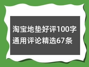 淘宝地垫好评100字通用评论精选67条