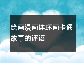 绘画、漫画、连环画、卡通故事的评语大全77条