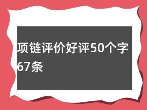 项链评价好评50个字67条