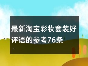 最新淘宝彩妆套装好评语的参考76条