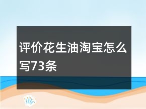 评价花生油淘宝怎么写73条