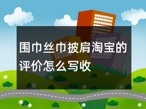 围巾、丝巾、披肩淘宝的评价怎么写收集73条