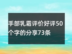 手部乳霜评价好评50个字的分享73条