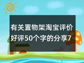 有关置物架淘宝评价好评50个字的分享72条