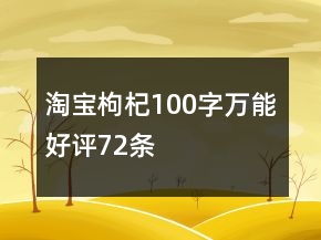 淘宝枸杞100字万能好评72条