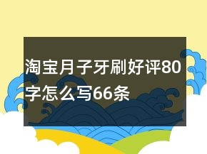 淘宝月子牙刷好评80字怎么写66条