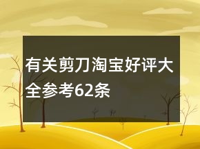 有关剪刀淘宝好评大全参考62条