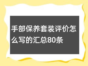 手部保养套装评价怎么写的汇总80条