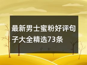 最新男士蜜粉好评句子大全精选73条