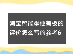 淘宝智能坐便盖板的评价怎么写的参考68条