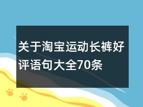 关于淘宝运动长裤好评语句大全70条