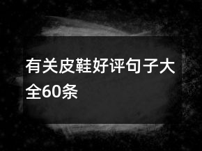 有关皮鞋好评句子大全60条