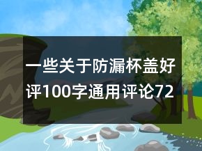 一些关于防漏杯盖好评100字通用评论72条