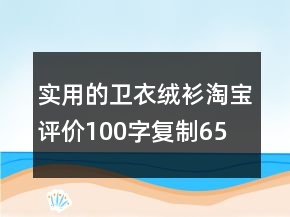 实用的卫衣、绒衫淘宝评价100字复制65条