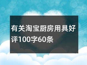 有关淘宝厨房用具好评100字60条